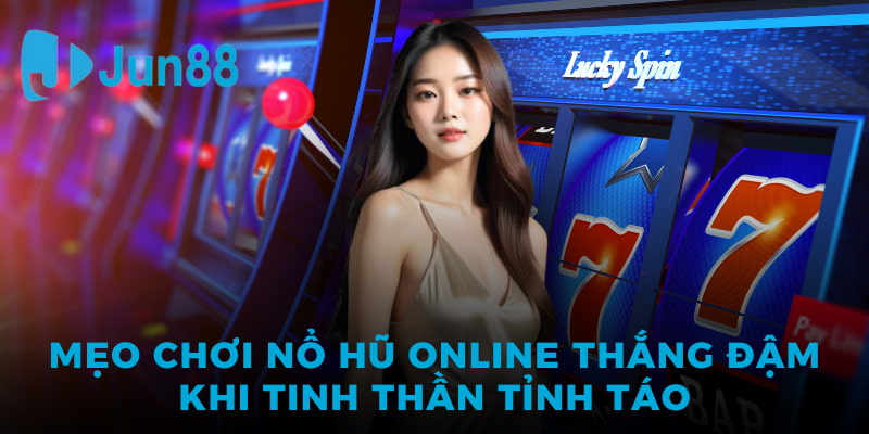 Mẹo chơi nổ hũ online thắng đậm khi tinh thần tỉnh táo